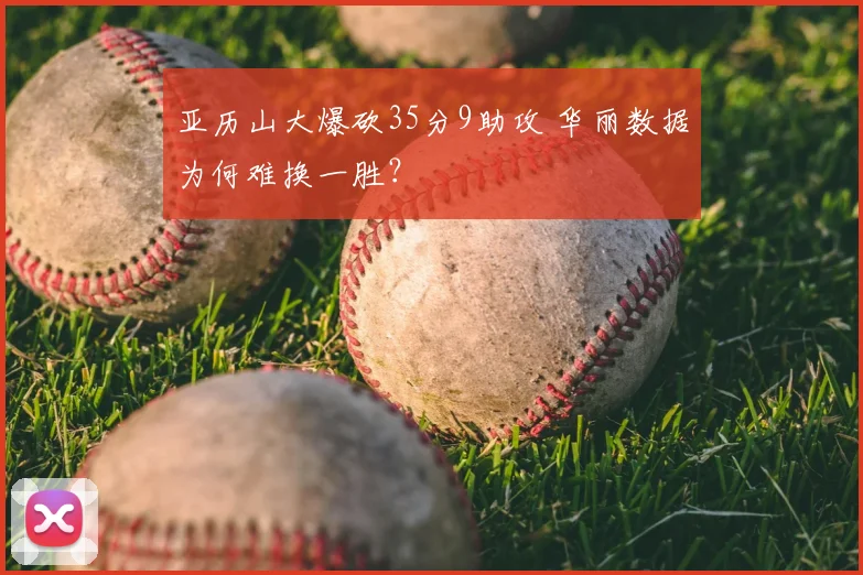 亚历山大爆砍35分9助攻 华丽数据为何难换一胜？