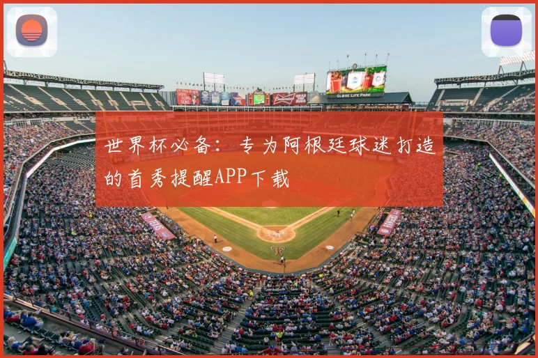 世界杯必备：专为阿根廷球迷打造的首秀提醒APP下载
